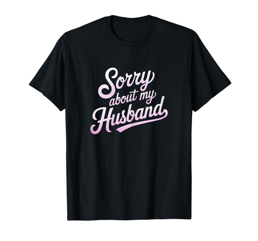 Sorry About My Husband Funny Wife Humor Quote Marriage T-Shirt