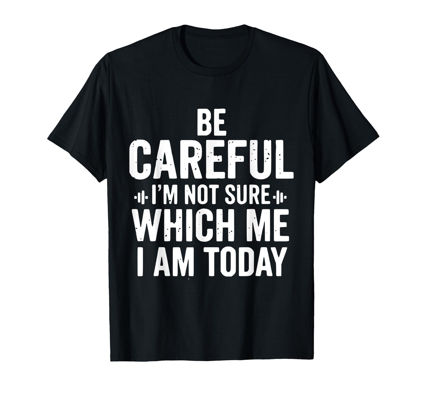 Be Careful I'm Not Sure Which Me I Am Today Distressed Funny T-Shirt