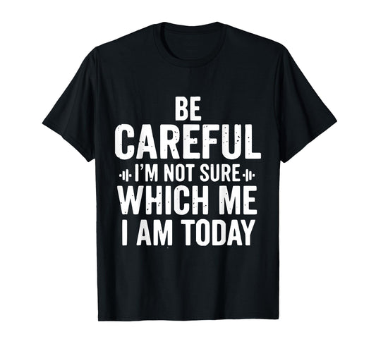 Be Careful I'm Not Sure Which Me I Am Today Distressed Funny T-Shirt