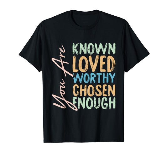 You Are Known Loved Worthy Chosen Enough Christian Religous T-Shirt