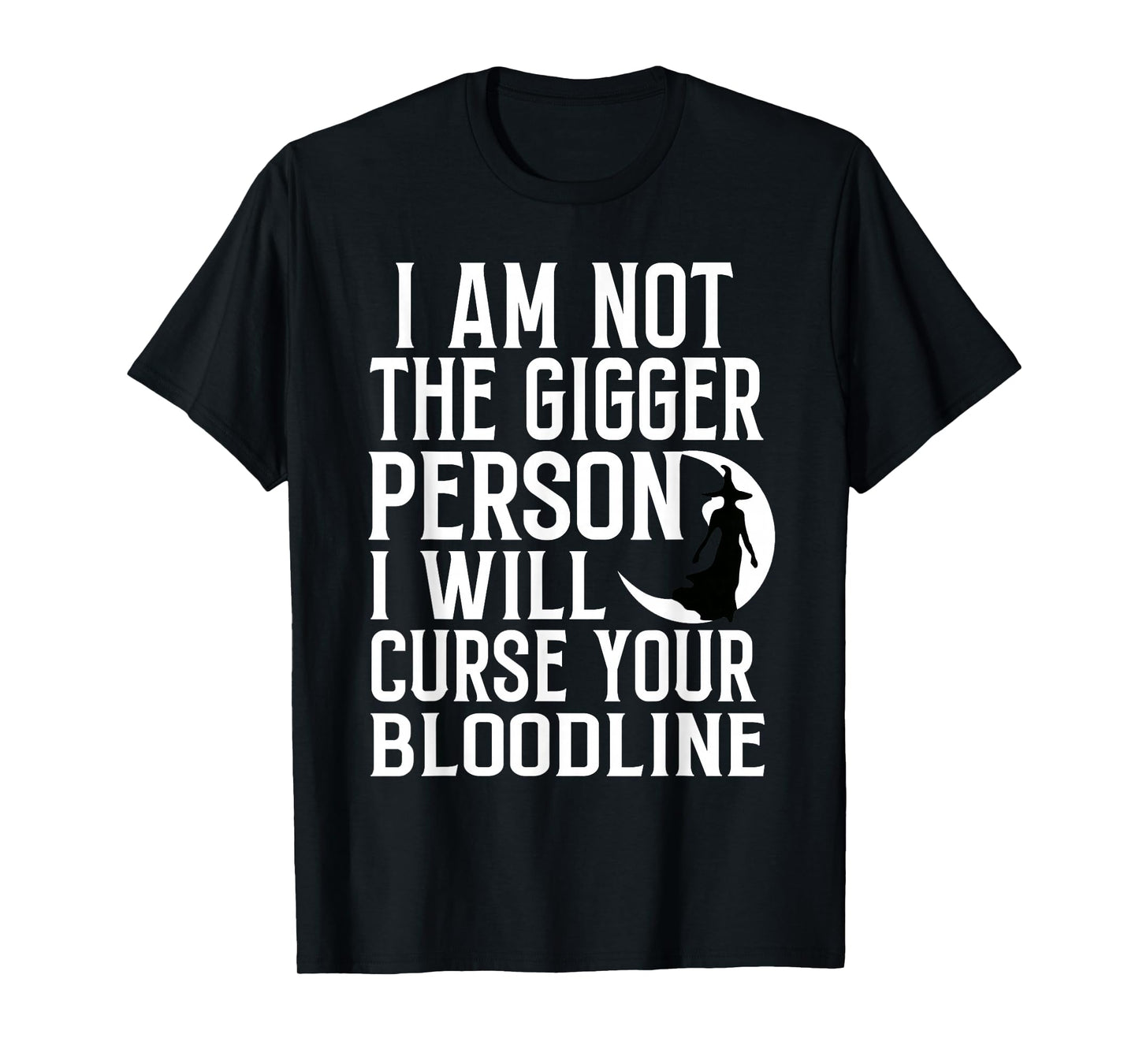 Im Not The Bigger Person I'll Curse Your Entire Bloodline T-Shirt