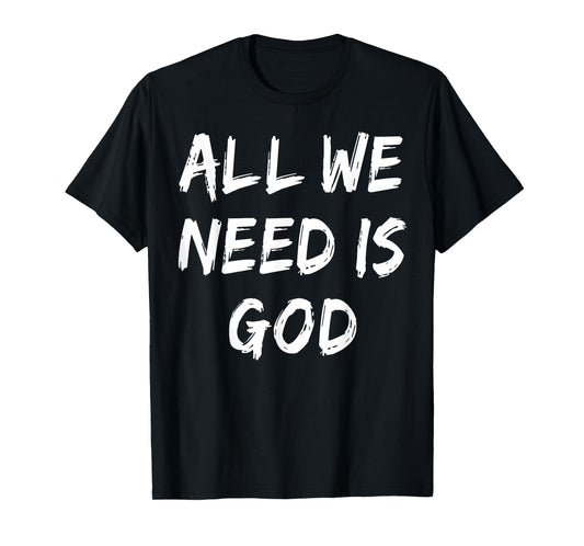 All We Need is God Christian Faith Believer Church Religious T-Shirt