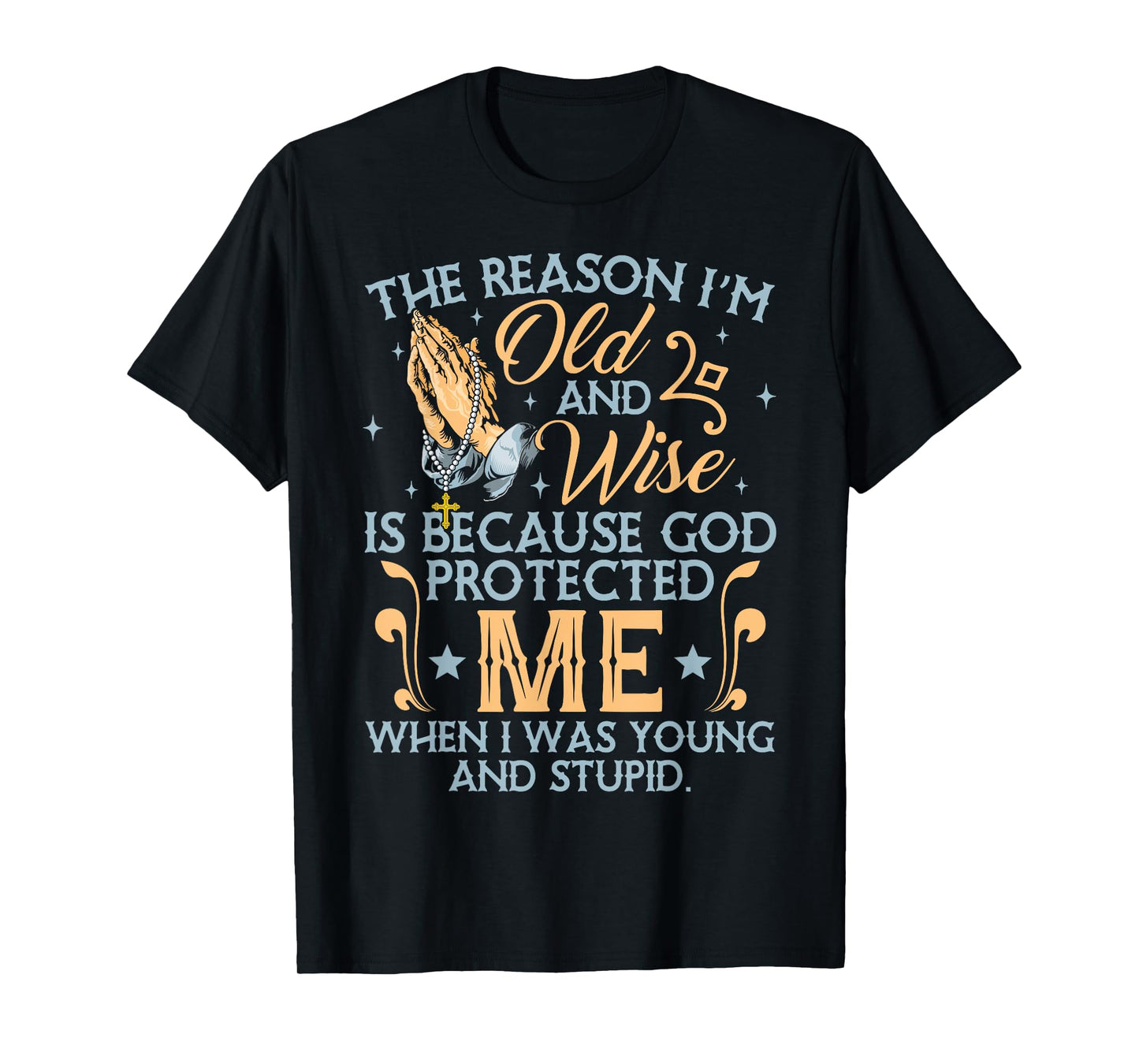 The Reason I'm Old And Wise Is Because God Protected Me T-Shirt