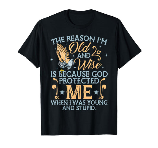 The Reason I'm Old And Wise Is Because God Protected Me T-Shirt