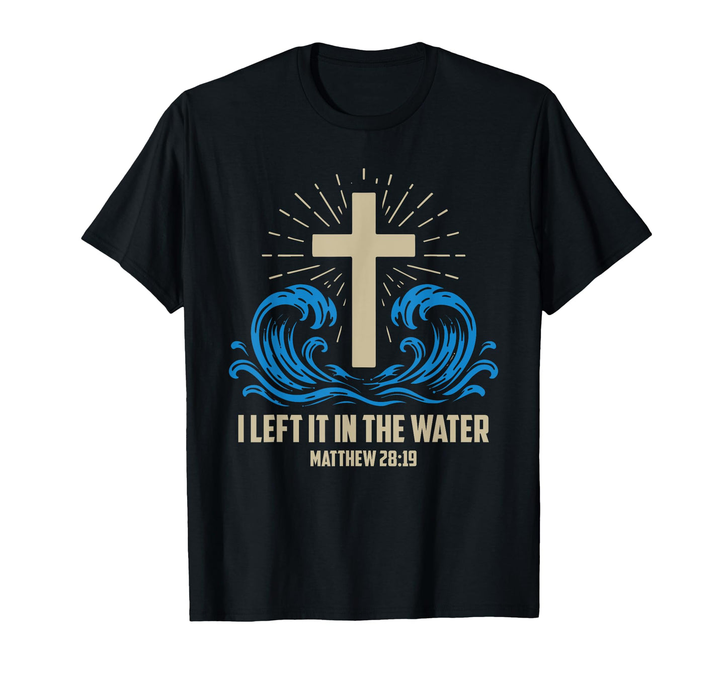 Christian Baptism Left it in the Water Matthew-28 19 T-Shirt