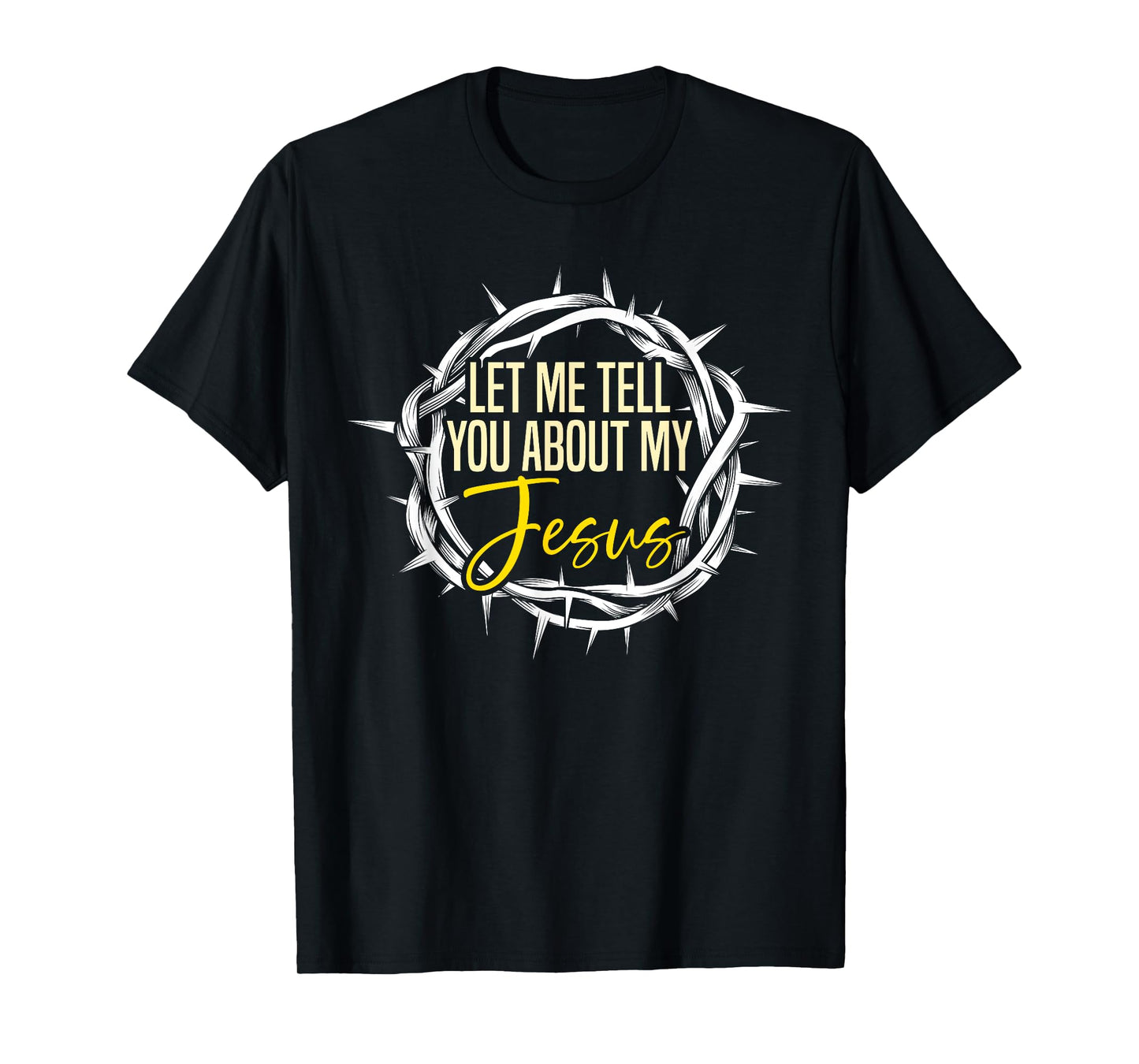 Let Me Tell You About My Jesus Design T-Shirt
