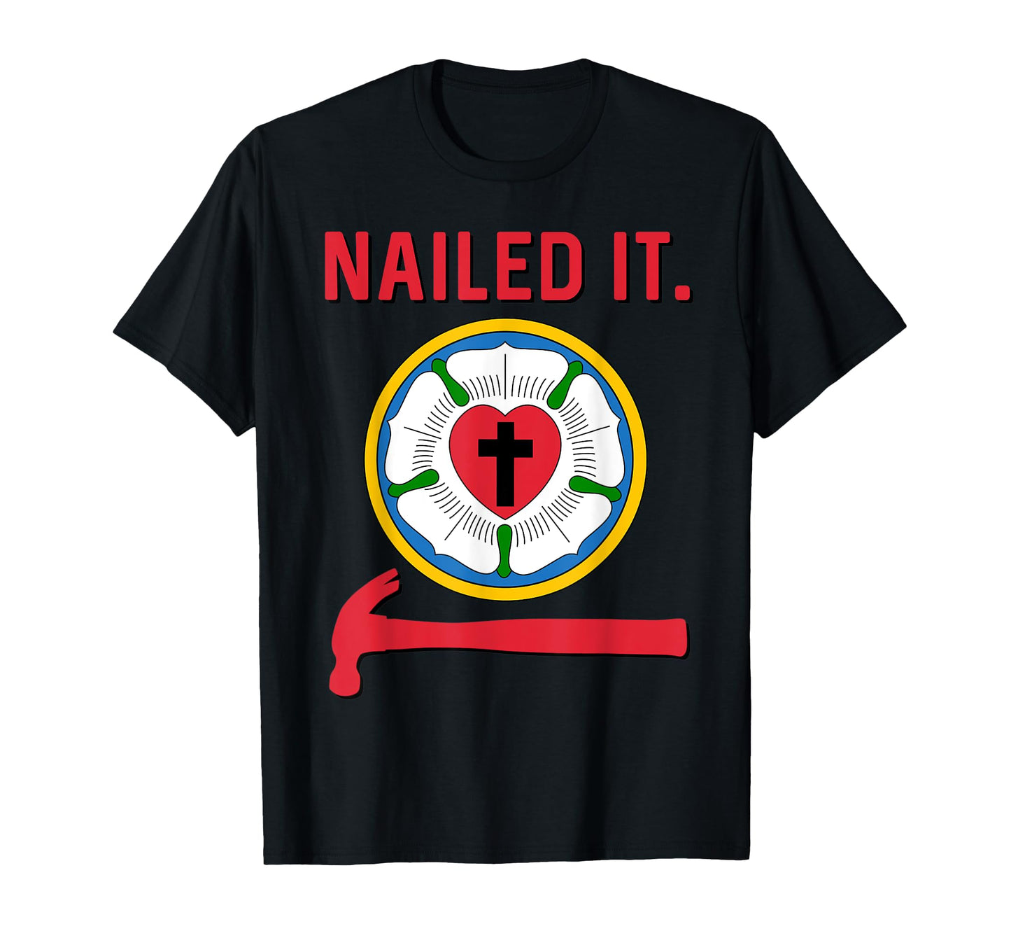 Nailed it Lutheran Martin Luther Rose Reformation 95 Theses T-Shirt