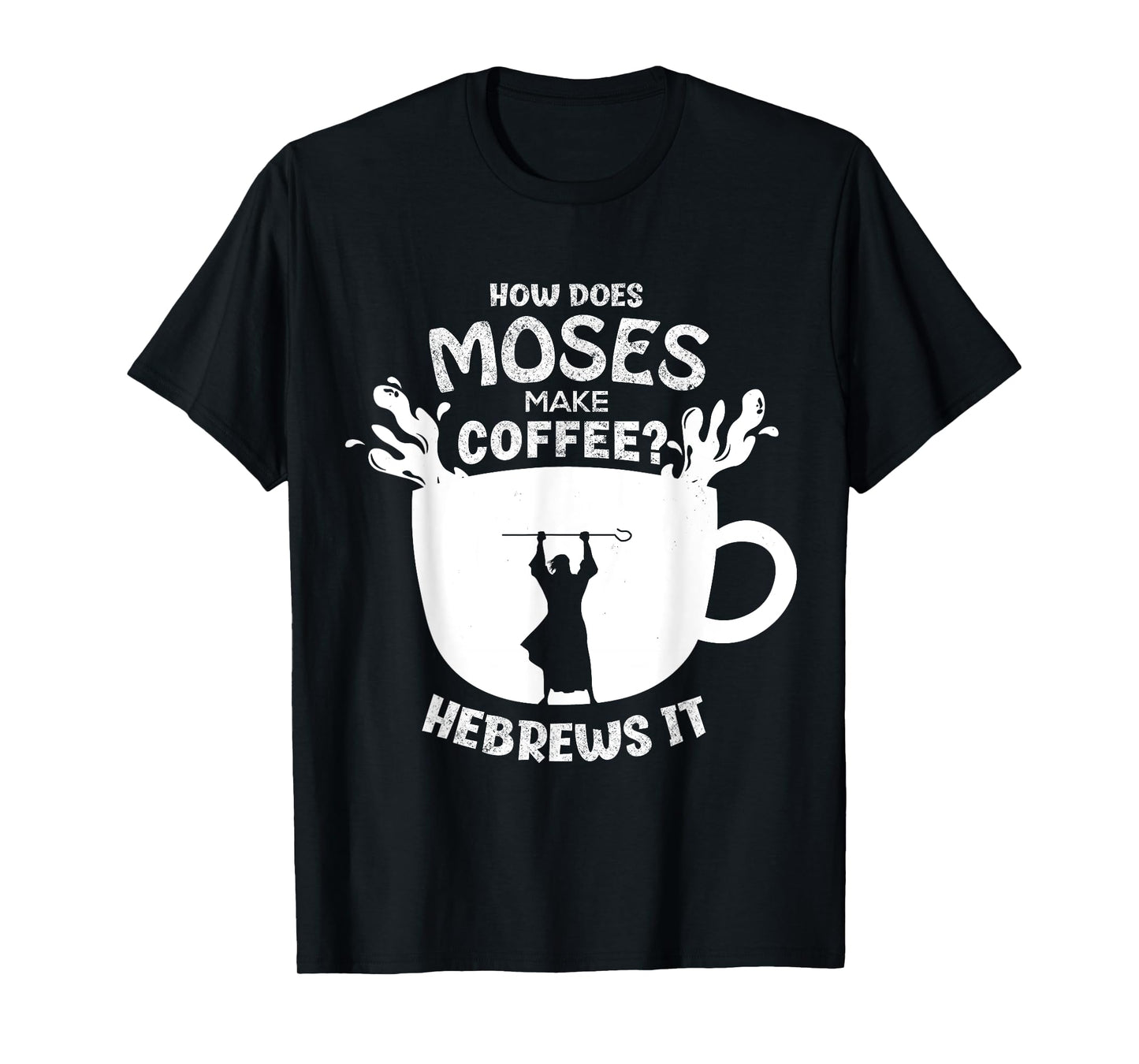 How Does Moses Make Coffee? Hebrews It Christian Humor T-Shirt