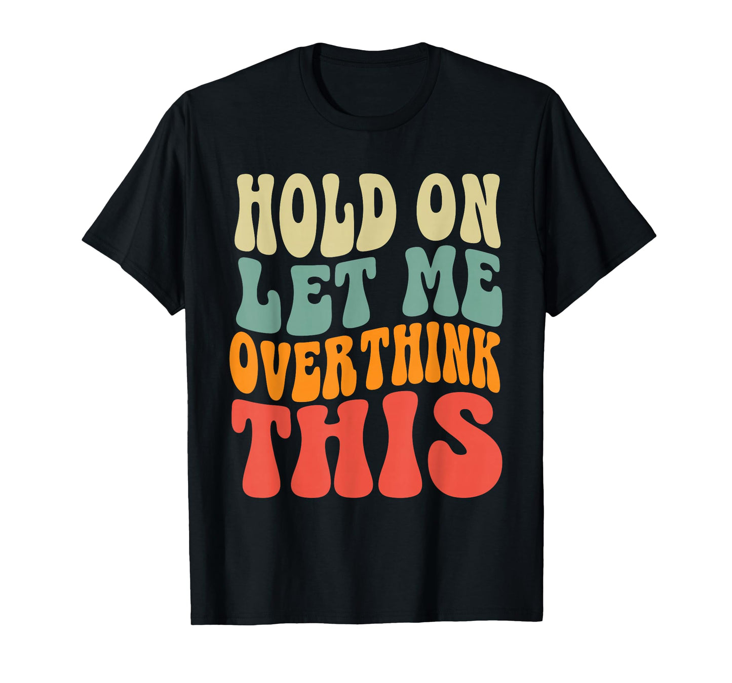 Groovy Hold On Let Me Overthink This Funny Sarcastic Quote T-Shirt