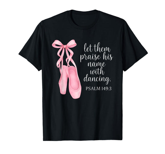 Let Them Praise His Name With Dancing Psalm 149:3 Ballet T-Shirt