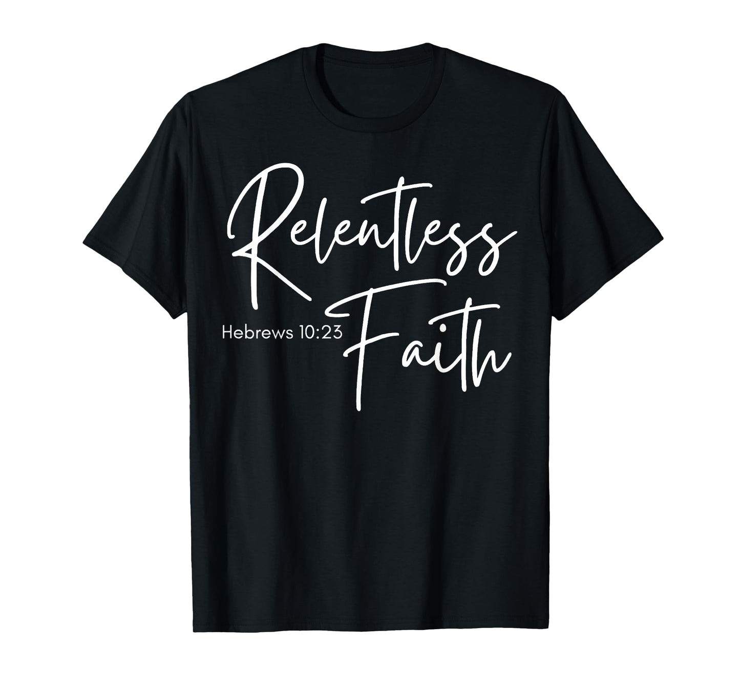 Relentless Faith Hebrews 10-23 Women's Bible Scripture T-Shirt