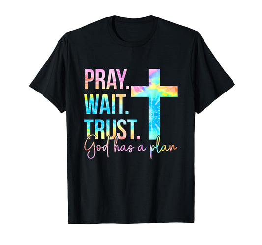Pray Wait Trust God Has A Plan Faith Religious Tie Dye T-Shirt