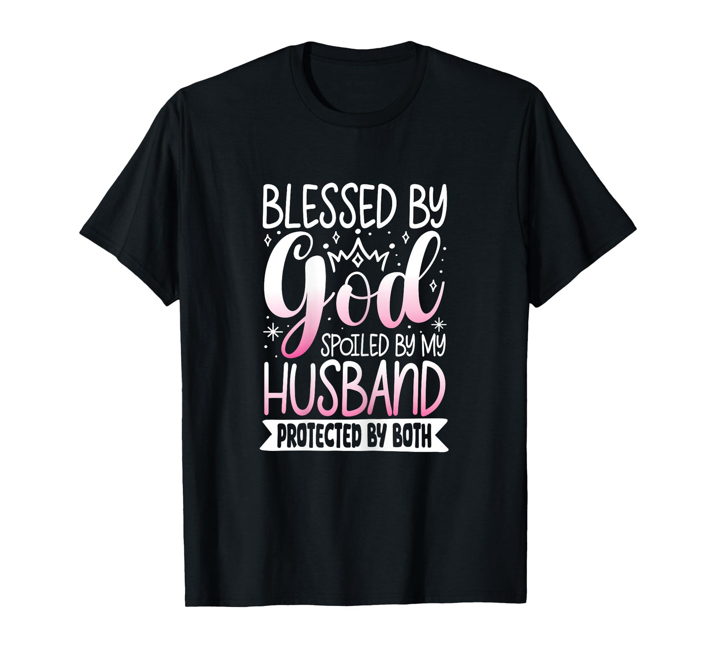 Blessed By God Spoiled By My Husband Protected By Both T-Shirt