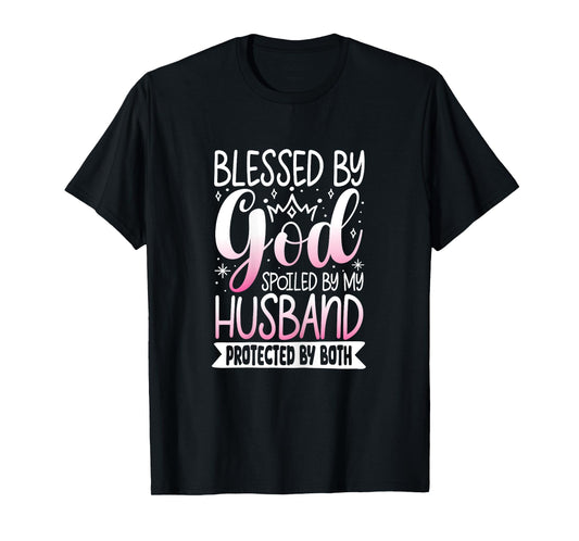 Blessed By God Spoiled By My Husband Protected By Both T-Shirt