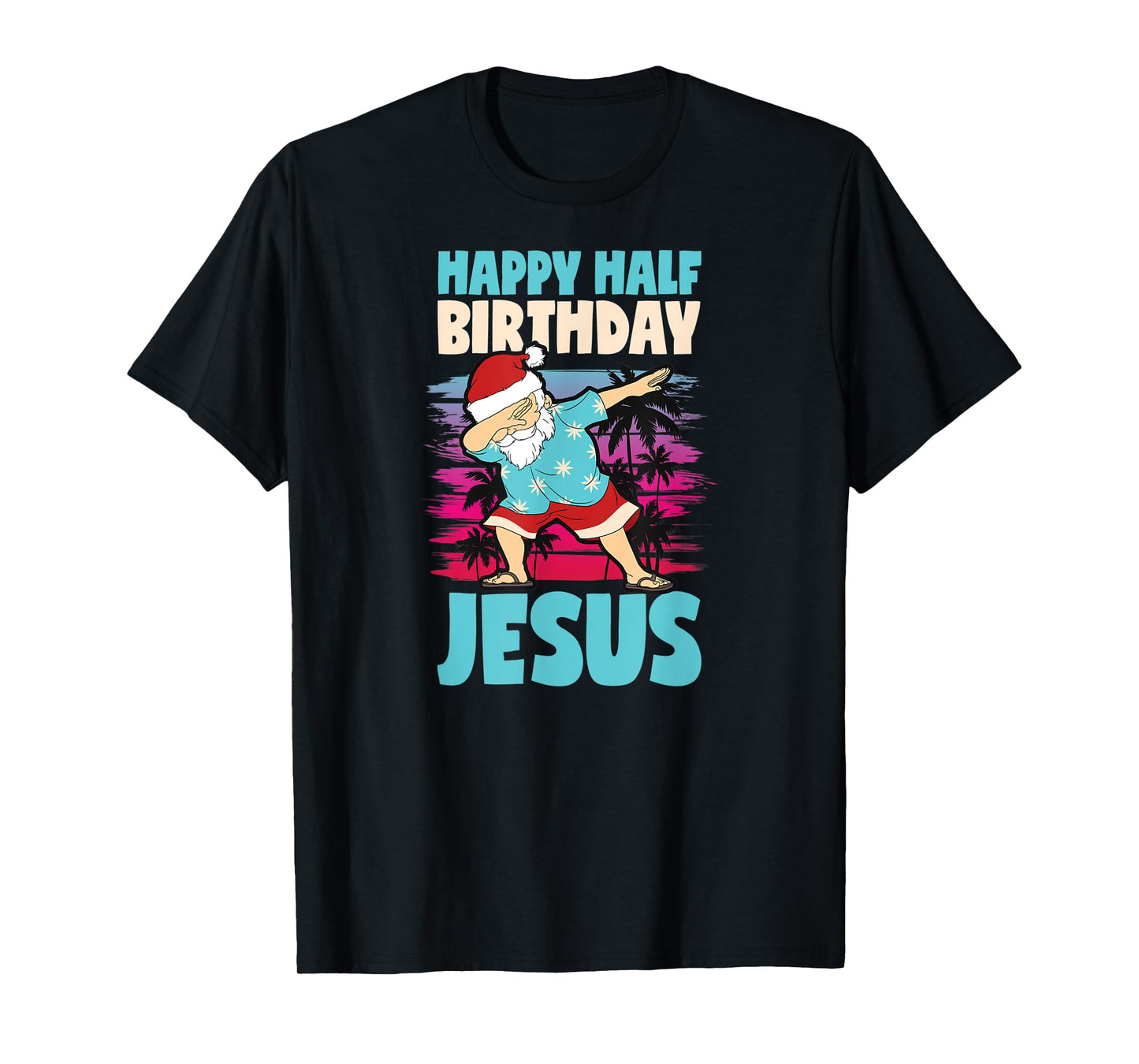 Happy Half Birthday Jesus Dabbing Santa Christmas In July T-Shirt