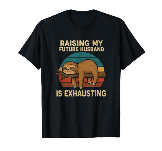 Raising My Future Husband Is Exhausting Funny T-Shirt