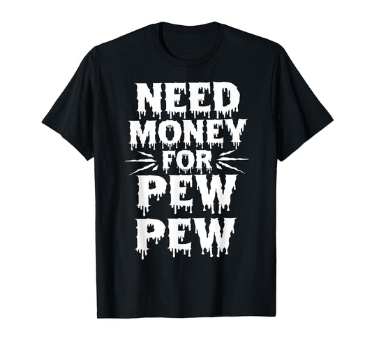 Need Money For Pew Pew Funny Money T-Shirt
