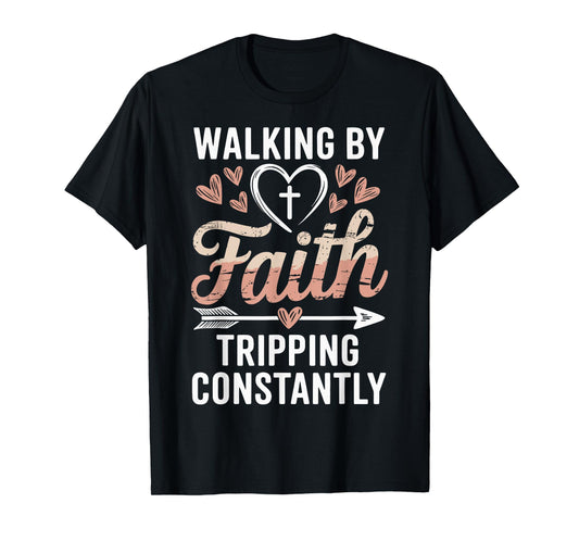 Walking By Faith Tripping Constantly T-Shirt