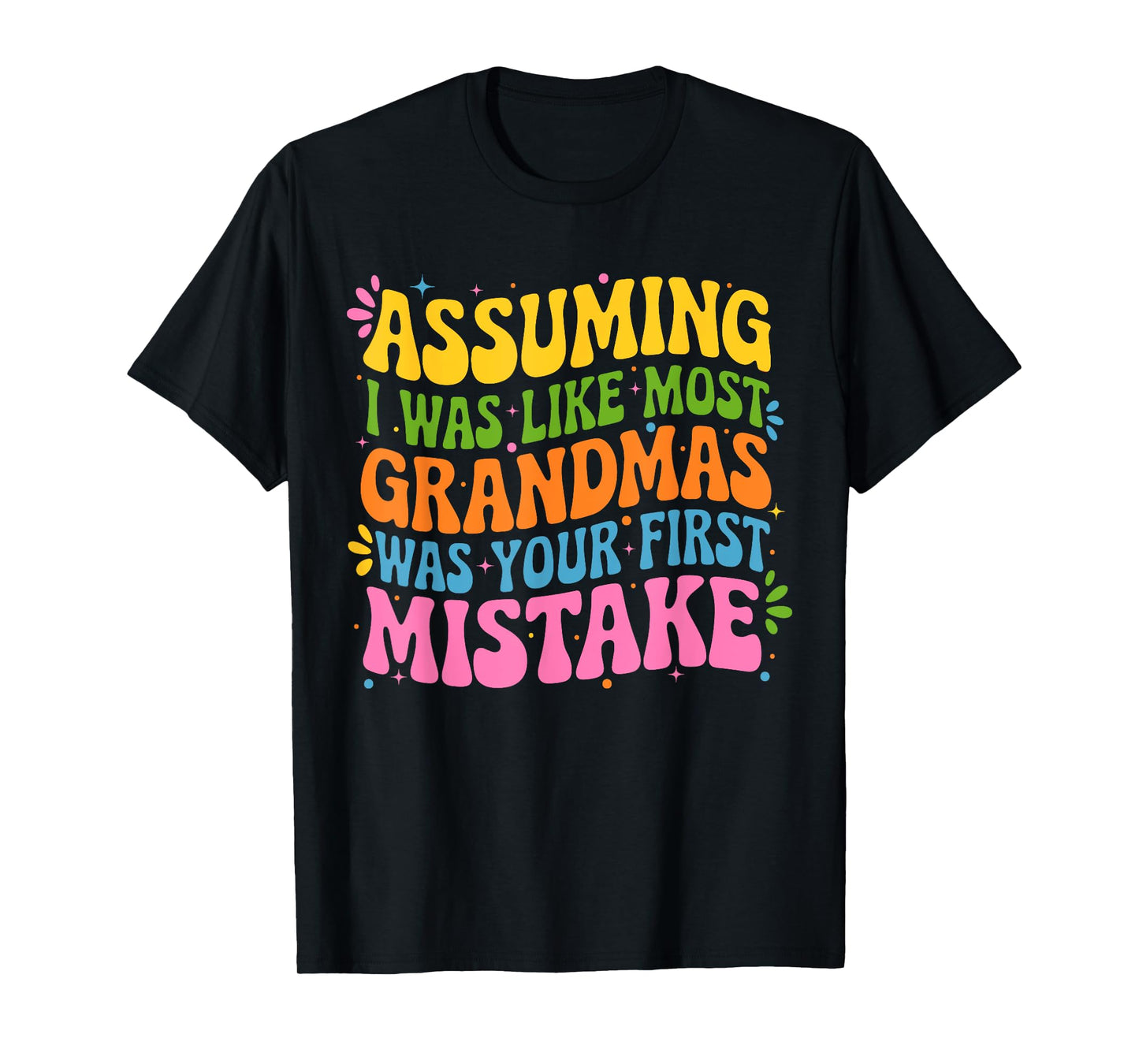 Assuming I Was Like Most Grandmas Was Your First Mistake T-Shirt