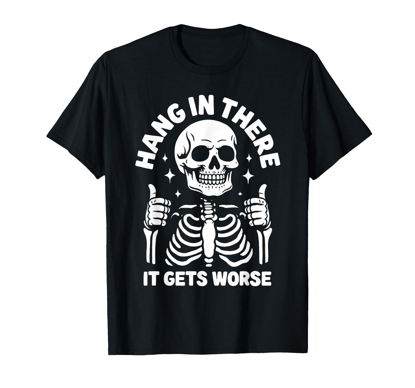 Hang In There It Gets Worse Funny Skeleton T-Shirt