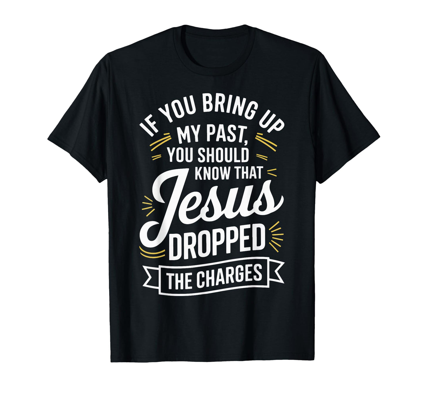 If You Bring Up My Past You Should Know That Jesus Dropped T-Shirt