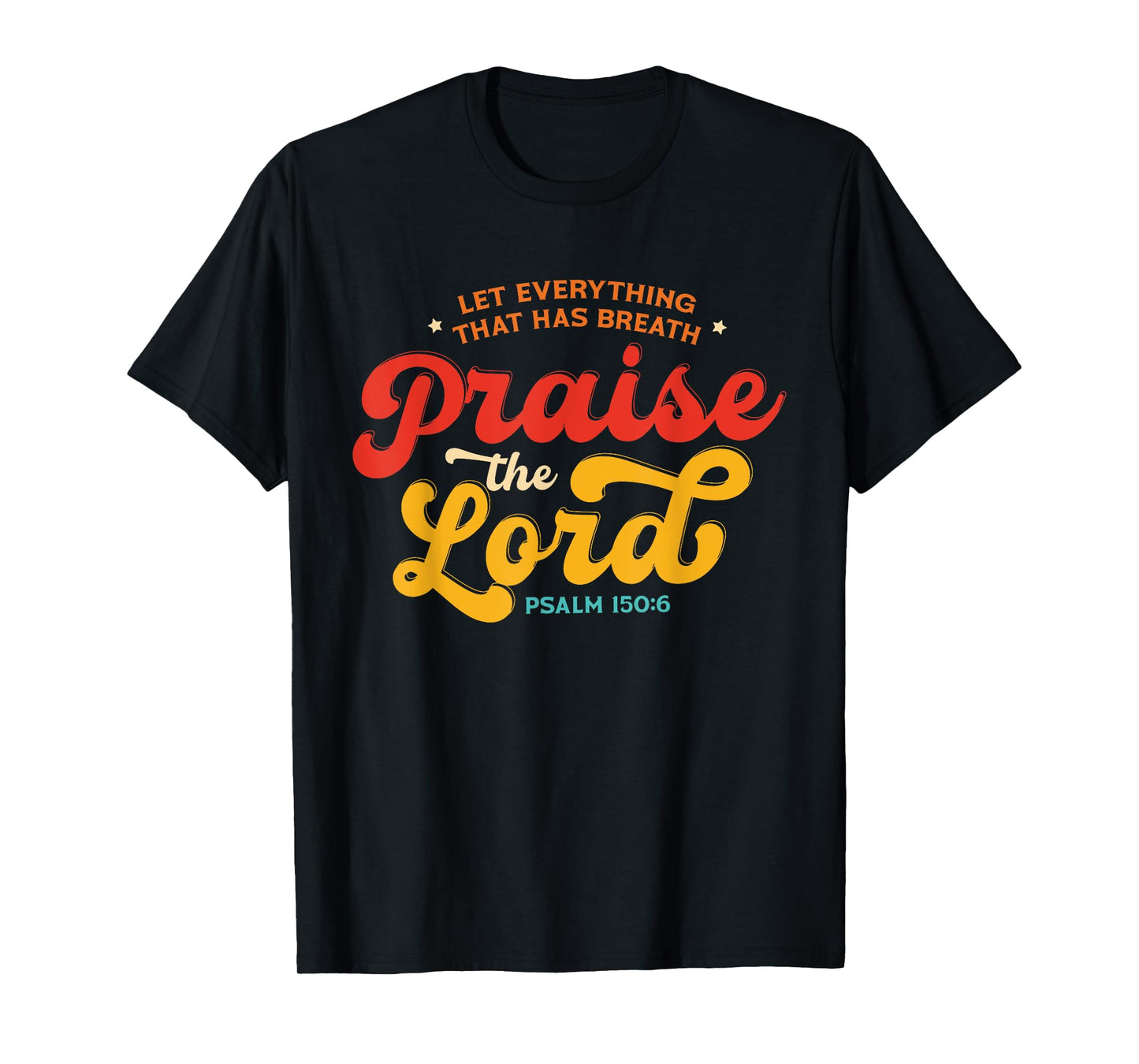 Let Everything That Has Breath Praise The Lord Psalm 150:6 T-Shirt