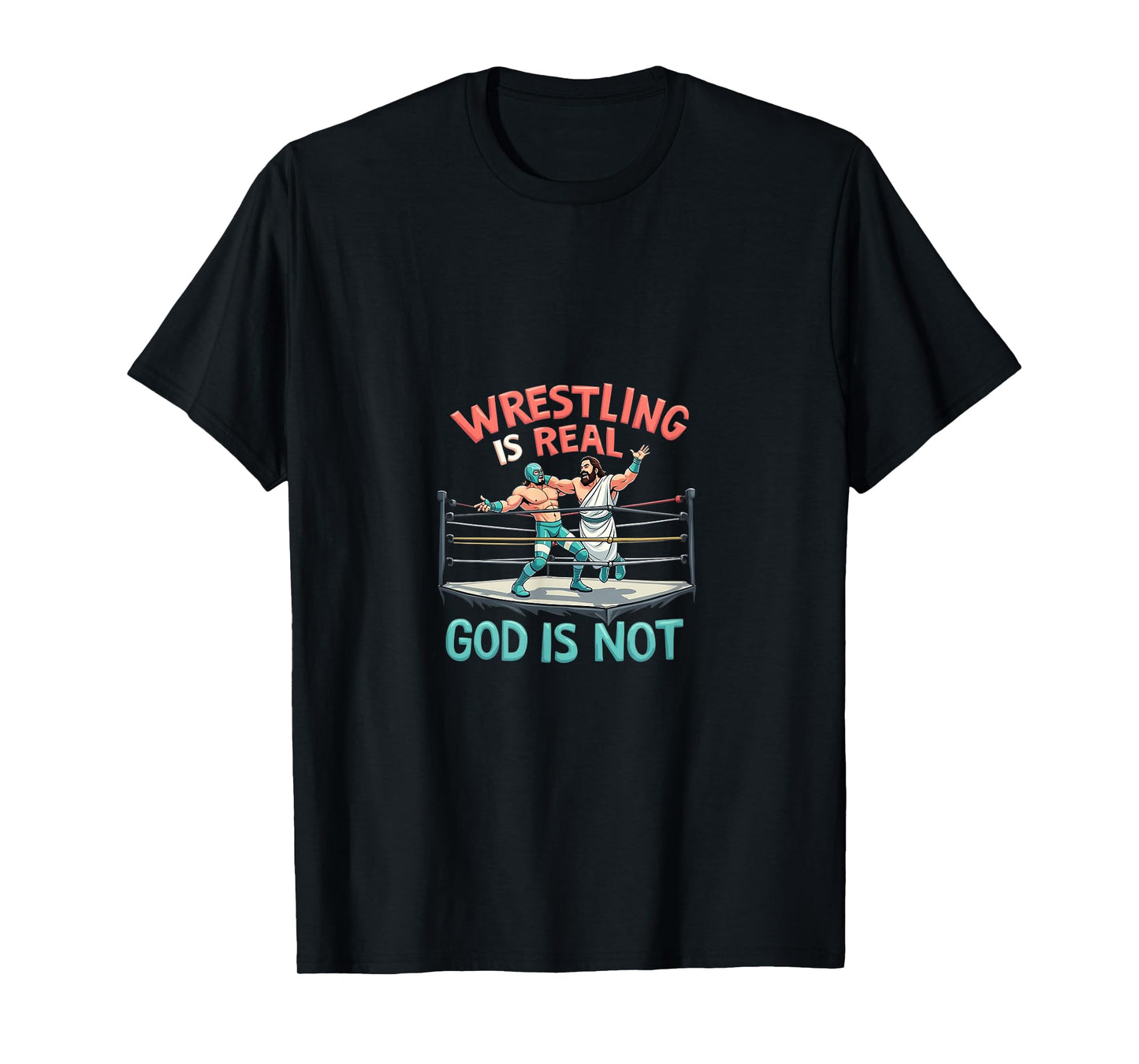 Wrestling is Real God is Not Funny Humor T-Shirt