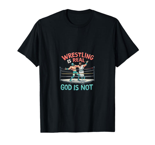 Wrestling is Real God is Not Funny Humor T-Shirt