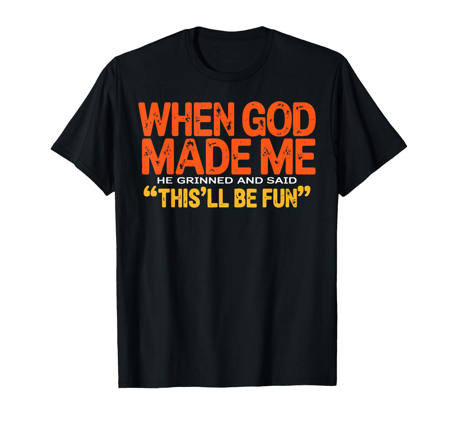 When God Made Me He Grinned and Said Funny Sarcastic Saying T-Shirt