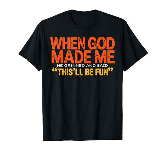 When God Made Me He Grinned and Said Funny Sarcastic Saying T-Shirt