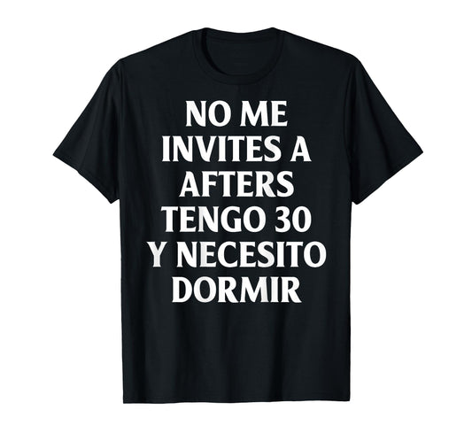 No Me Invites A Afters Tengo 30 Y Necesito Dormir Funny T-Shirt