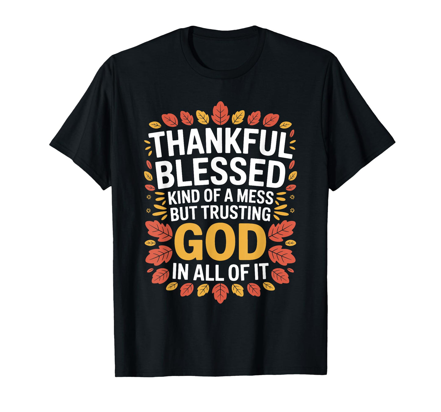 Thankful Blessed Kinda Mess Trusting God Thanksgiving Quote T-Shirt