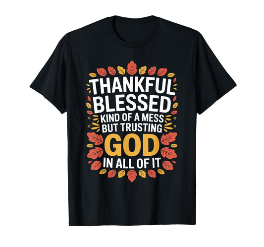 Thankful Blessed Kinda Mess Trusting God Thanksgiving Quote T-Shirt