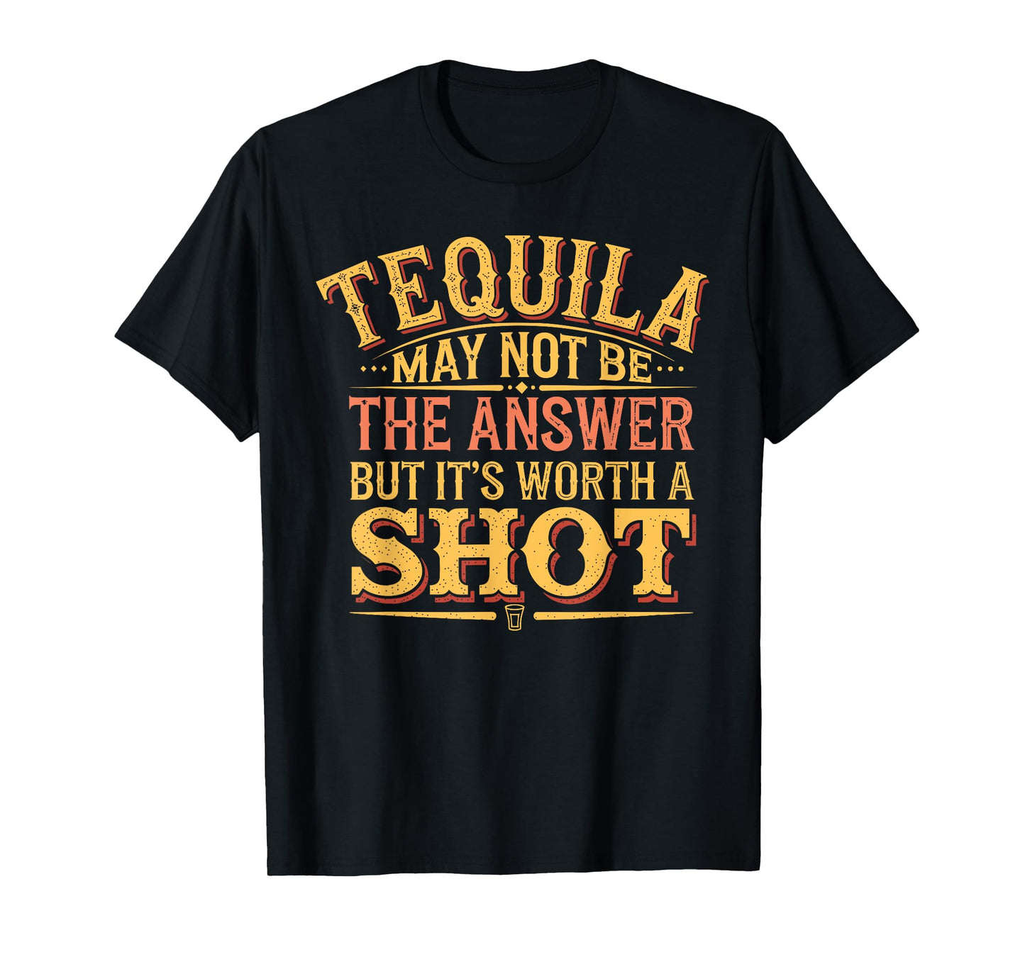 Tequila May Not Be The Answer But It's Worth A Shot T-Shirt