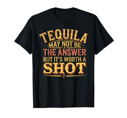 Tequila May Not Be The Answer But It's Worth A Shot T-Shirt