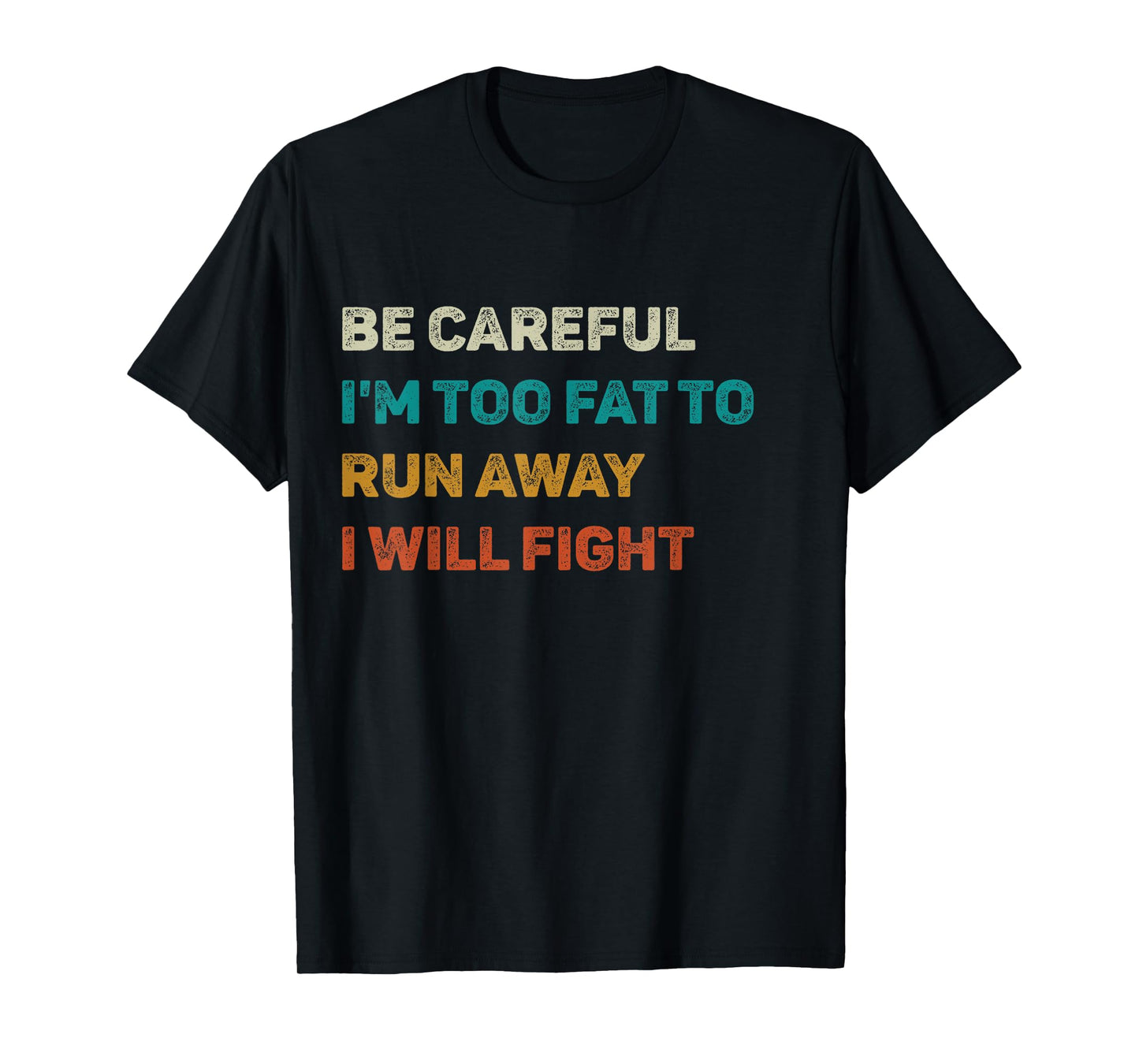 Be Careful I'm Too Fat To Run Away I Will Fight Funny T-Shirt
