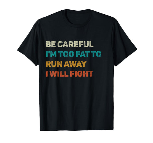 Be Careful I'm Too Fat To Run Away I Will Fight Funny T-Shirt
