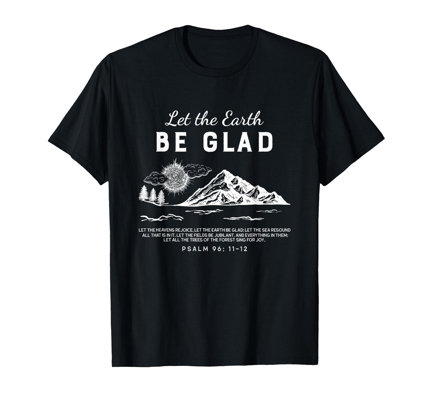 Let The Earth Be Glad - Psalm 96: 11-12 T-Shirt