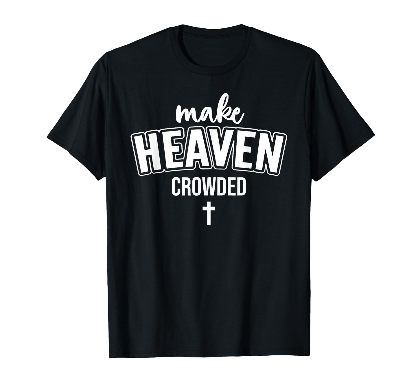 Make Heaven Crowded Women Christian God Quote Jesus Cross T-Shirt