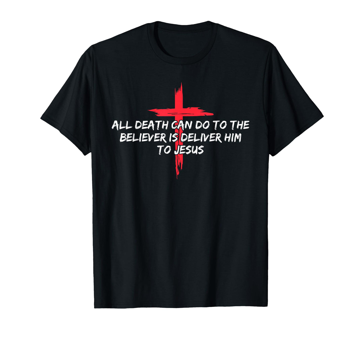 All Death Can Do to The Believer is Deliver Him to Jesus T-Shirt