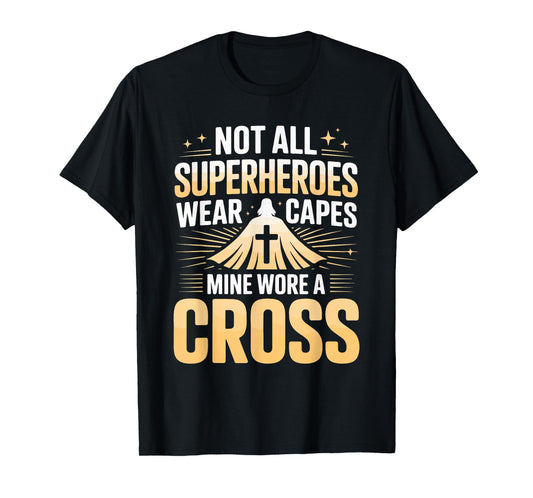 Not All Superheroes Wear Capes Mine Wore A Cross T-Shirt