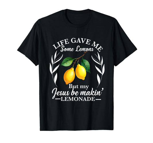 Life Gave Me Some Lemons But My Jesus He Be Making Lemonade T-Shirt