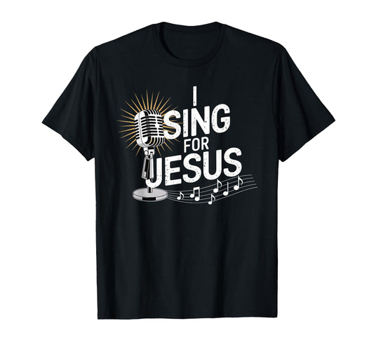 I Sing for Jesus Inspirational Christian T-Shirt