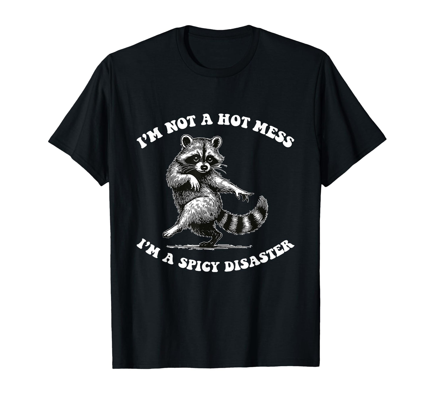 I'm Not A Hot Mess I'm A Spicy Disaster Raccoon Sarcastic T-Shirt