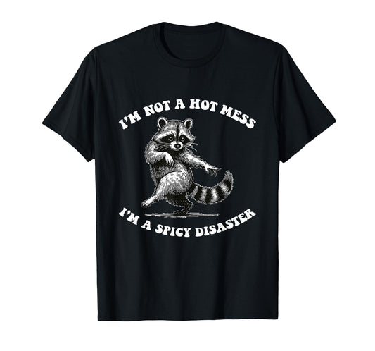 I'm Not A Hot Mess I'm A Spicy Disaster Raccoon Sarcastic T-Shirt