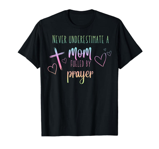 Never Underestimate A Mom Fueled By Prayer Christian Mom T-Shirt