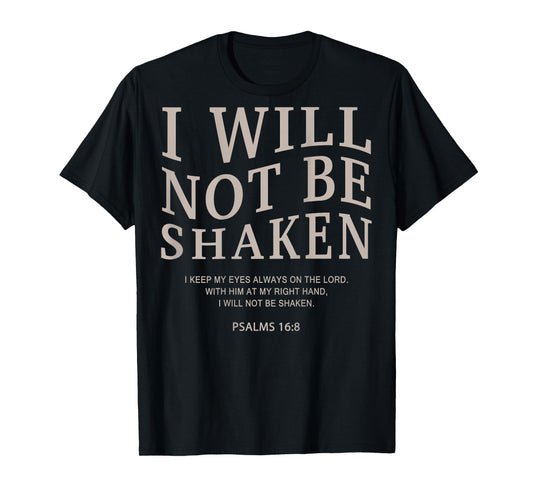 Christian Faith I Will Not Be Shaken psalms 16 8 Bible Verse T-Shirt