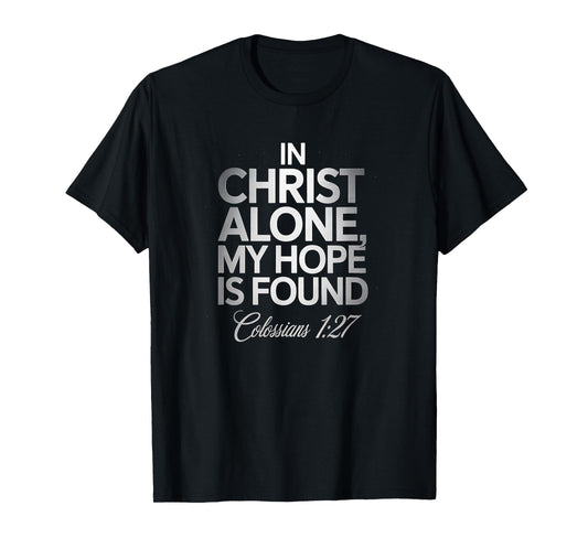 in Christ Alone My Hope is Found Colossians 127 Bible Verse T-Shirt