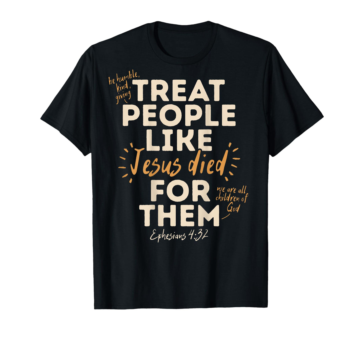 Treat People Like Jesus Died For Them, Ephesians 4:32 (Back) T-Shirt