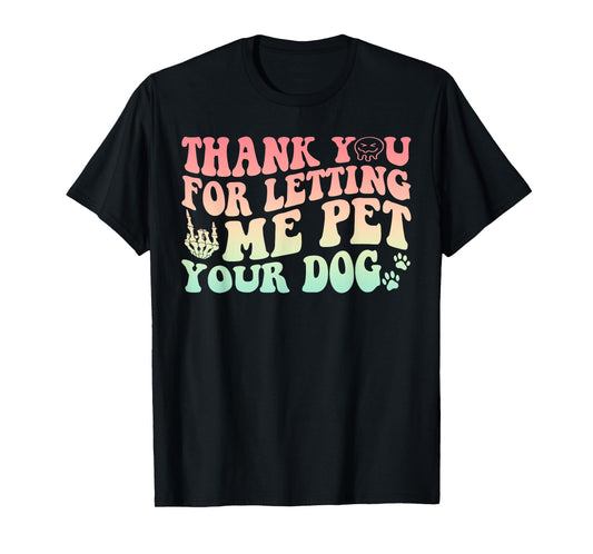 Thank You For Letting Me Pet Your Dog Funny Design Men Women T-Shirt